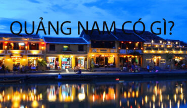 [Quảng Nam] Kinh nghiệm du lịch Quảng Nam tự túc từ A-Z, đi đâu, chơi gì, ở đâu ?